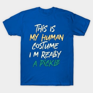 This Is My Human Costume I'm Really A Pickle T-Shirt